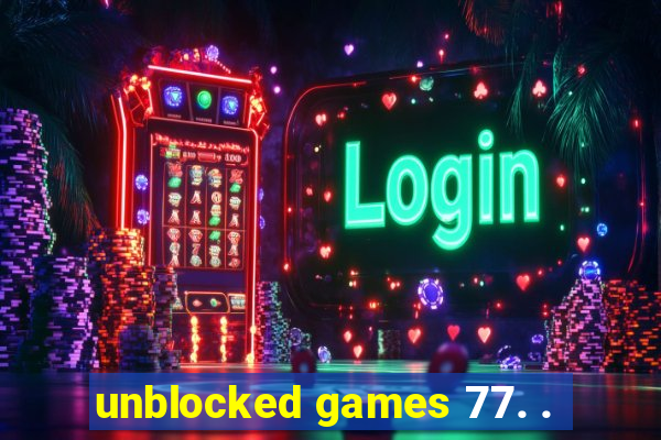 unblocked games 77. .